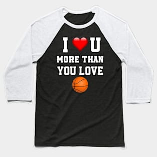 I love you more then you love basket ball Baseball T-Shirt